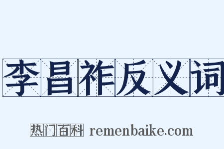 李昌祚反义词是什么意思的图片